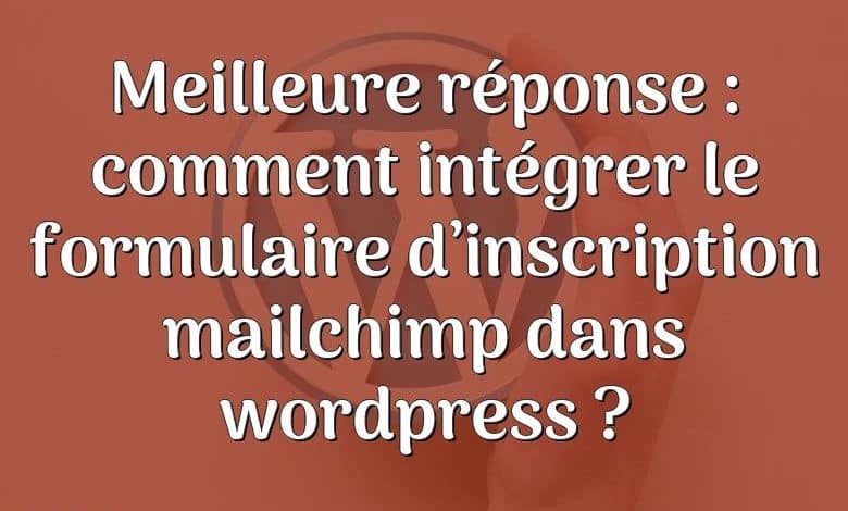 Meilleure réponse : comment intégrer le formulaire d’inscription mailchimp dans wordpress ?